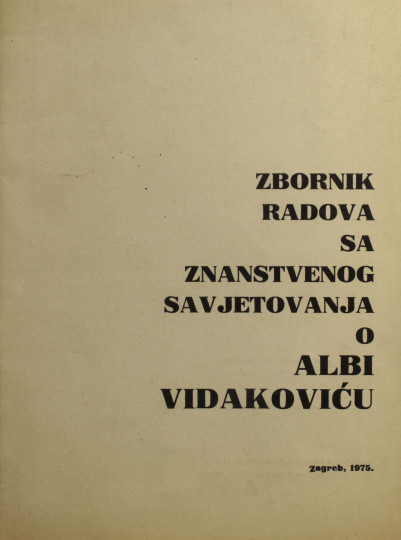 Zbornik radova sa znanstvenog savjetovanja o Albi Vidakoviću / [glavni i odgovorni urednik Anđelka Milanović]