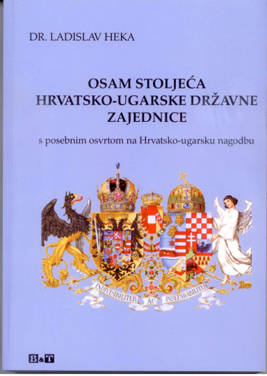 Ladislav Heka: Osam stoljeća hrvatsko-ugarske državne zajednice, s posebnim osvrtom na Hrvatsko-ugarsku nagodbu