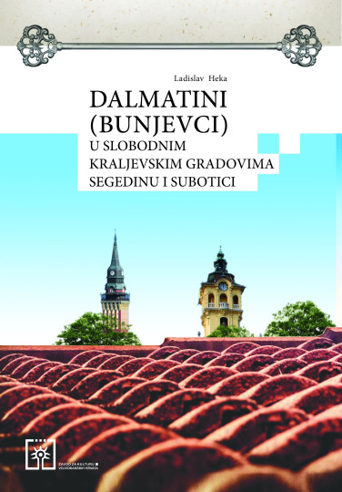 Ladislav Heka: Dalmatini (Bunjevci) u slobodnim kraljevskim gradovima Segedinu i Subotici