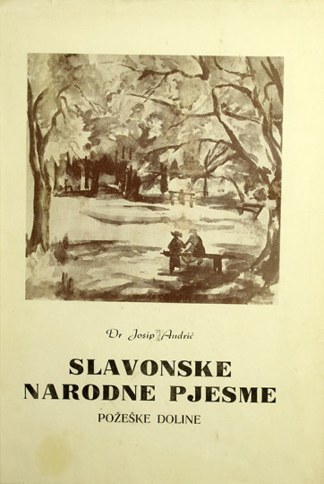 ANDRIĆ, Josip: Slavonske narodne pjesme Požeške doline