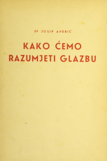 ANDRIĆ, Josip:  Kako ćemo razumjeti glazbu?