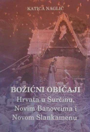 Katica Naglić: Božićni običaji Hrvata u Surčinu, Novim Banovcima i Novom Slankamenu